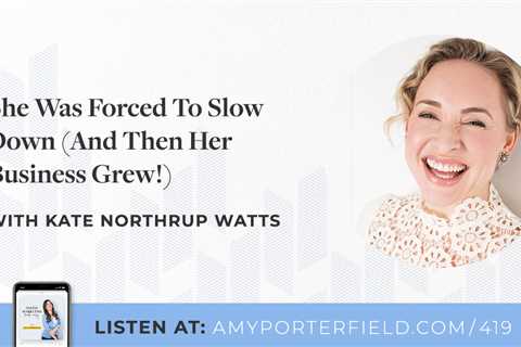 #419: She Was Forced To Slow Down (And Then Her Business Grew!) With Kate Northrup Watts - Amy..