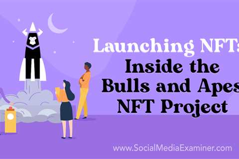 Launching NFTs: Inside the Bulls and Apes NFT Project : Social Media Examiner