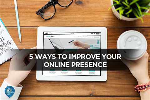 5 Ways to Improve Your Online Presence
