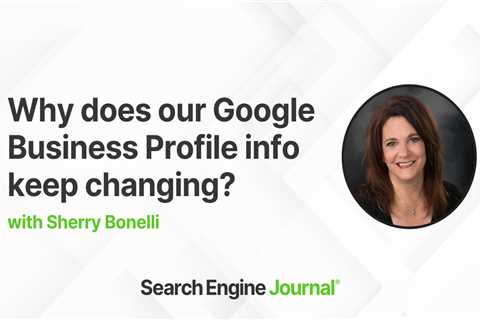 4 Top Reasons Your Google Business Profile Information Keeps Updating