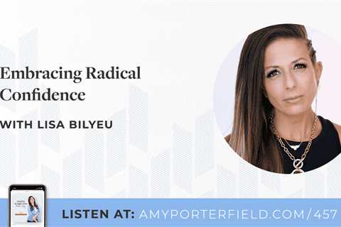 #457: Embracing Radical Confidence With Lisa Bilyeu – Amy Porterfield