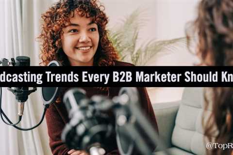 5 Podcasting Trends Every B2B Marketer Should Know