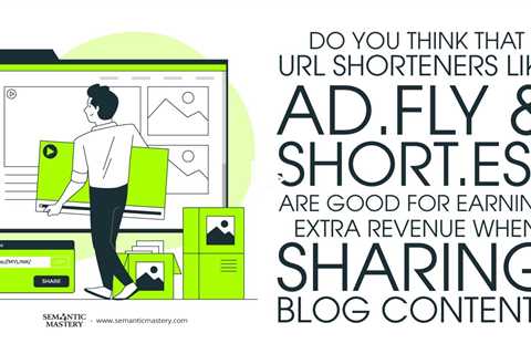 Do You Think That URL Shorteners Like Adfly And Shorte st Are Good For Earning Extra Revenue When Sh
