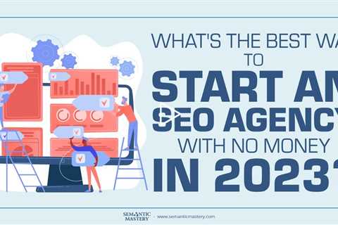 What's The Best Way To Start An SEO Agency With No Money In 2023?