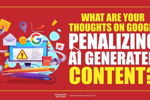 What Are Your Thoughts On Google Penalizing AI Generated Content?