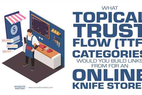 What Topical Trust Flow (TTF) Categories Would You Build Links From For An Online Knife Store?