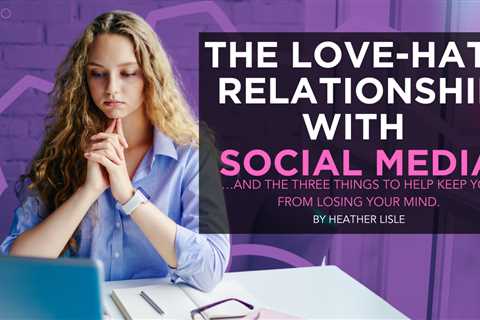 The Love-Hate Relationship with Social Media…