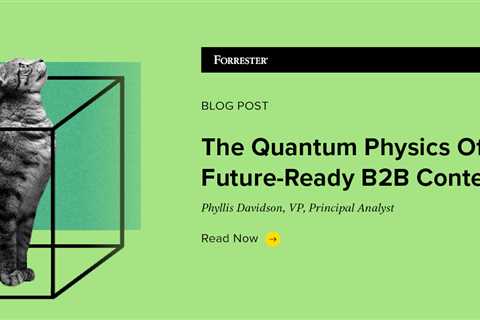 The Quantum Physics Of Future-Ready B2B Content