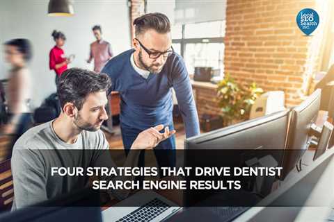 Four Strategies That Drive Dentist Search Engine Results