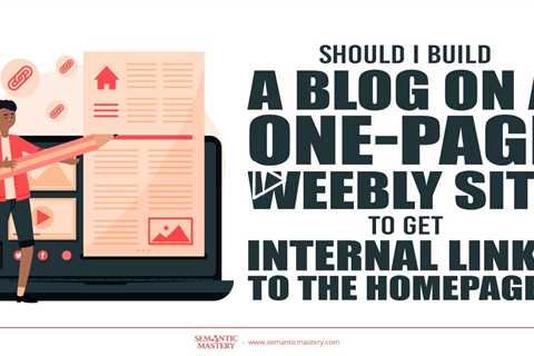 Should I Build A Blog On A One-Page Weebly Site To Get Internal Links To The Homepage?