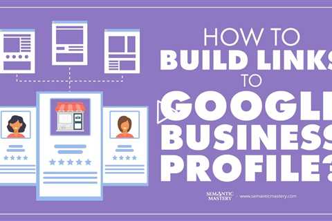 How To Build Links To Google Business Profile?