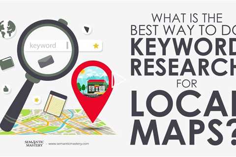 What Is The Best Way To Do Keyword Research For Local Maps?