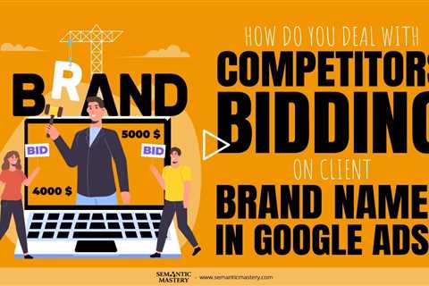 How Do You Deal With Competitors Bidding On Client Brand Names In Google Ads?