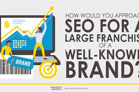 How Would You Aproach SEO For A Large Franchise Of A Well-Known Brand?