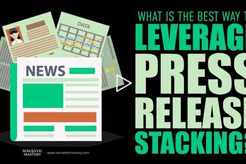 What Is The Best Way To Leverage Press Release Stacking?