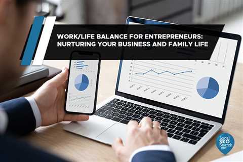 Work/Life Balance for Entrepreneurs: Nurturing Your Business and Family Life