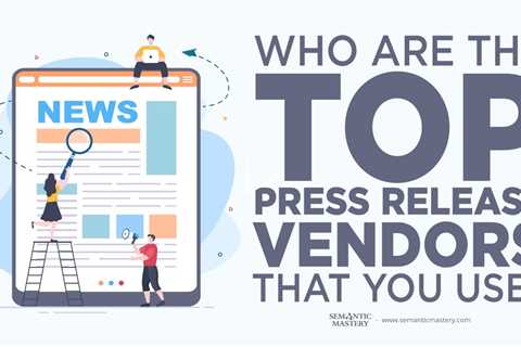 Who Are The Top Press Release Vendors That You Use?