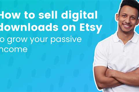 How to Sell Digital Downloads on Etsy to Grow Your Passive Income