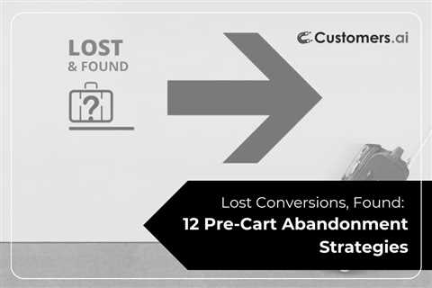 Lost Conversions, Found: 12 Pre-Cart Abandonment Strategies