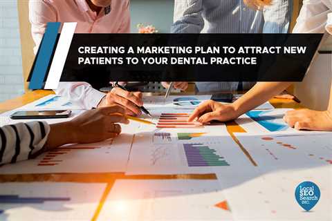 Creating a Marketing Plan to Attract New Patients to Your Dental Practice