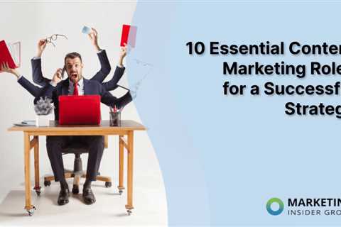 10 Essential Content Marketing Roles for a Successful Strategy