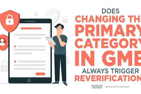 Does Changing The Primary Category In GMB Always Trigger Reverification?