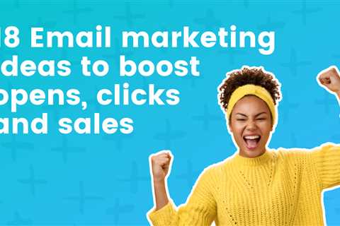 18 Email marketing ideas to boost opens, clicks and sales