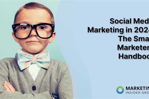 Social Media Marketing in 2024: The Smart Marketer’s Handbook