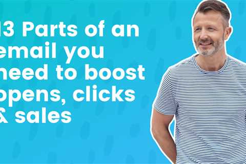13 Parts of an email you need to boost opens, clicks & sales