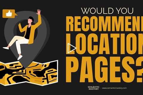 Would You Recommend Location Pages?