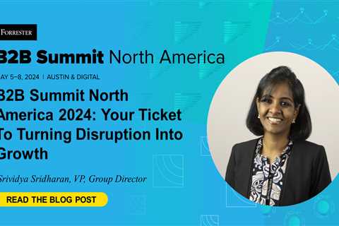 B2B Summit North America 2024: Your Ticket To Turning Disruption Into Growth