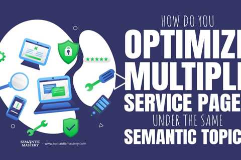 How Do You Optimize Multiple Service Pages Under The Same Semantic Topic?