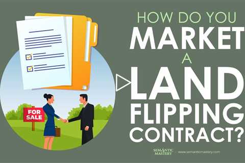 How Do You Market A Land Flipping Contract?