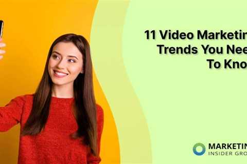 11 Video Marketing Trends You Need To Know