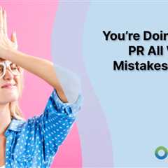 You’re Doing Digital PR All Wrong: 7 Mistakes to Avoid