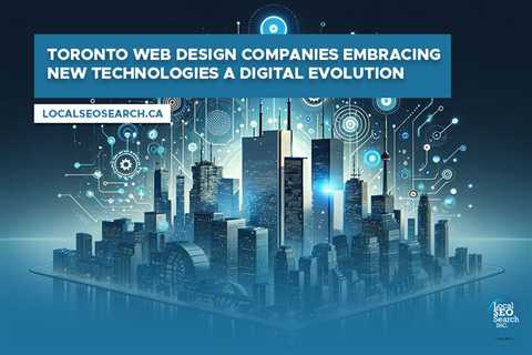 Toronto Web Design Companies Embracing New Technologies: A Digital Evolution