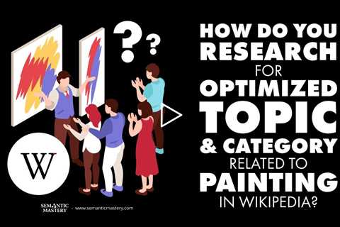 How Do You Research For Optimized Topic & Category Related To Painting In Wikipedia?