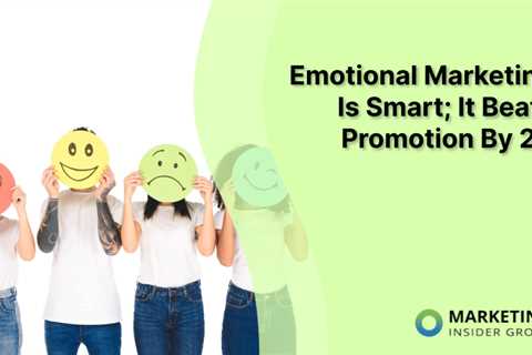 Emotional Marketing Is Smart; It Beats Promotion By 2X