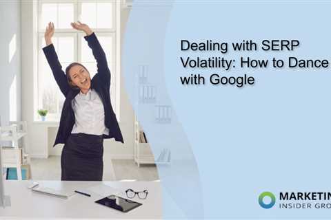 Dealing with SERP Volatility: How to Dance with Google