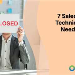 7 Sales Closing Techniques You Need to Know