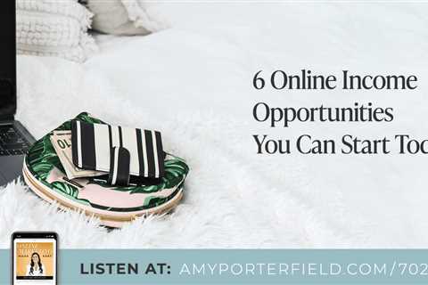 #702: 6 Online Income Opportunities You Can Start Today – Amy Porterfield