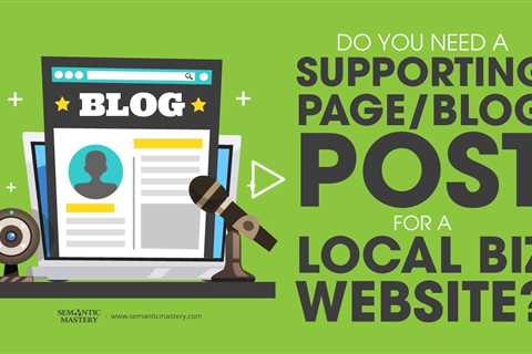 Do You Need A Supporting Page/Blog Post For A Local Biz Website?