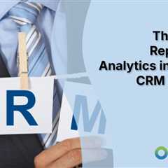 The Role of Reporting & Analytics in Modern CRM Systems