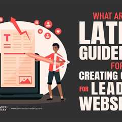 What Are The Latest Guidelines For Creating Content For Lead Gen Websites?