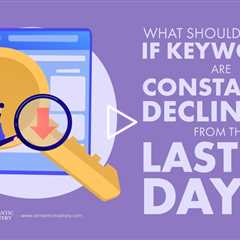 What Should You Do If Keywords Are Constantly Declining From The Last 30 Days?