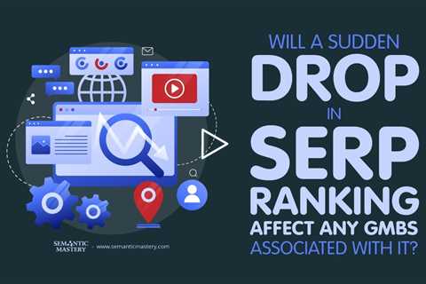 Will A Sudden Drop In SERP Ranking Affect Any GMBs Associated With It?