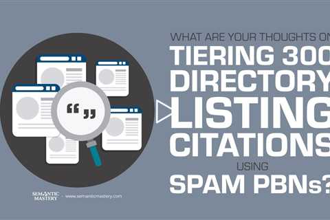 What Are Your Thoughts Of Tiering 300 Directory Listing Citations Using Spam PBNs?