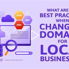 What Are The Best Practices When Changing Domains For Local Businesses?