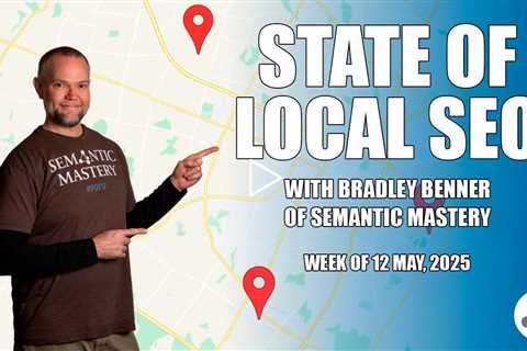 State of Local SEO Insights with Bradley Benner from Semantic Mastery - May, 12 2025