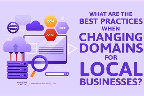 What Are The Best Practices When Changing Domains For Local Businesses?